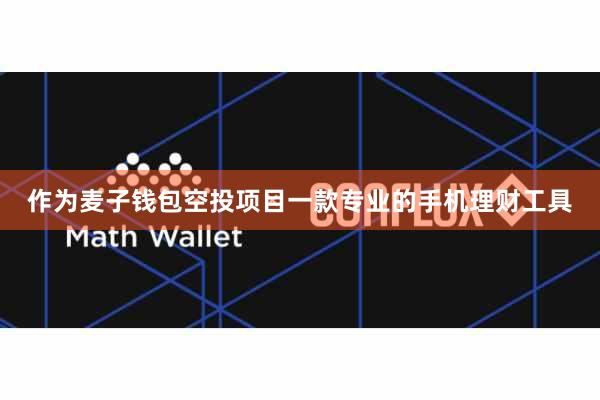 作为麦子钱包空投项目一款专业的手机理财工具