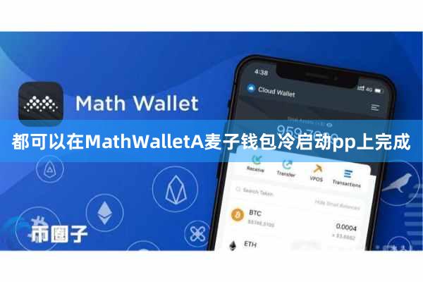 都可以在MathWalletA麦子钱包冷启动pp上完成
