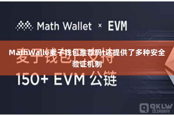 MathWalle麦子钱包推荐码t还提供了多种安全验证机制