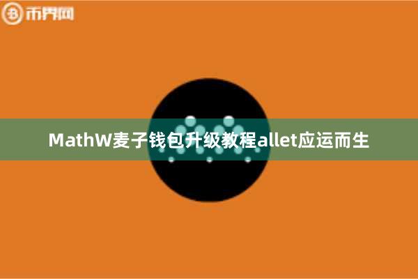 MathW麦子钱包升级教程allet应运而生