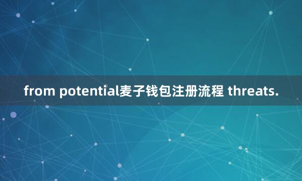 from potential麦子钱包注册流程 threats.